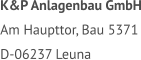 K&P Anlagenbau GmbH Am Haupttor, Bau 5371 D-06237 Leuna